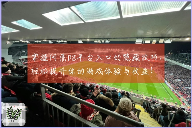 掌握问鼎pg平台入口的隐藏技巧，轻松提升你的游戏体验与收益！